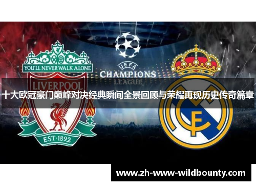 十大欧冠豪门巅峰对决经典瞬间全景回顾与荣耀再现历史传奇篇章