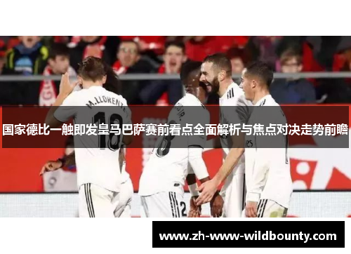 国家德比一触即发皇马巴萨赛前看点全面解析与焦点对决走势前瞻