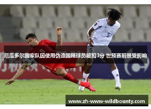 厄瓜多尔国家队因使用伪造国籍球员被扣3分 世预赛前景受影响 厄瓜多尔国家队因使用伪造国籍球员被扣3分 世预赛前景受影响