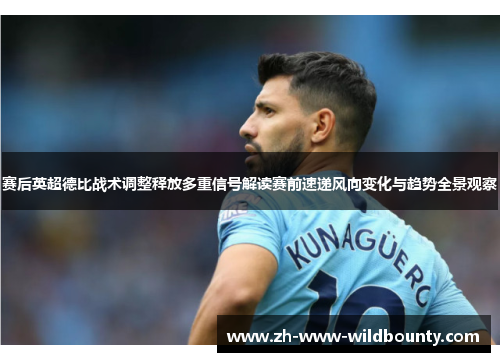 赛后英超德比战术调整释放多重信号解读赛前速递风向变化与趋势全景观察
