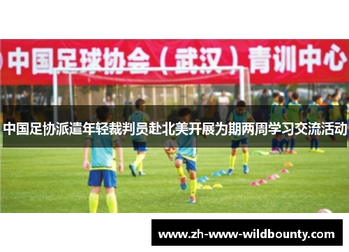 中国足协派遣年轻裁判员赴北美开展为期两周学习交流活动